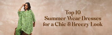 Top 10 Summer Wear Dresses for a Chic & Breezy Look