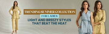 Trending Summer Collection for Ladies: Light and Breezy Styles That Beat the Heat